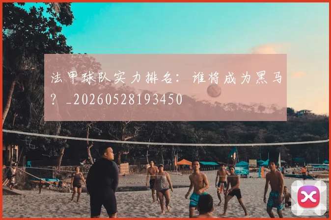 法甲球队实力排名：谁将成为黑马？_20260528193450