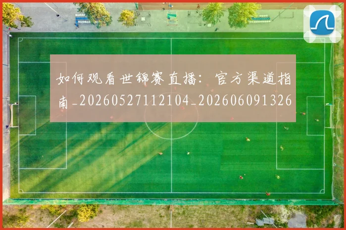如何观看世锦赛直播：官方渠道指南_20260527112104_20260609132647
